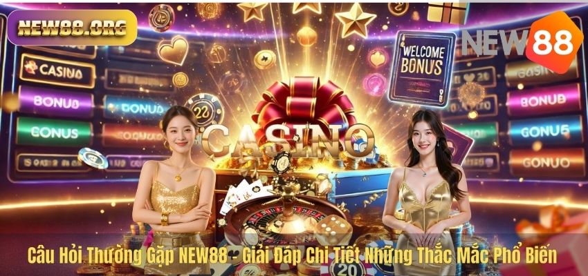 Câu Hỏi Thường Gặp NEW88 – Giải Đáp Chi Tiết Những Thắc Mắc Phổ Biến