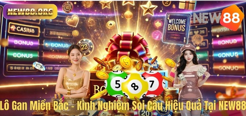 Lô Gan Miền Bắc – Kinh Nghiệm Soi Cầu Hiệu Quả Tại NEW88