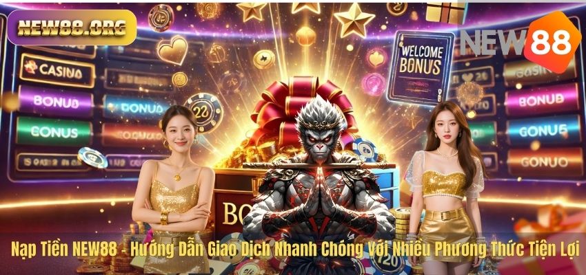 Nạp Tiền NEW88 – Hướng Dẫn Giao Dịch Nhanh Chóng Với Nhiều Phương Thức Tiện Lợi