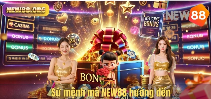 Sứ mệnh mà NEW88 hướng đến
